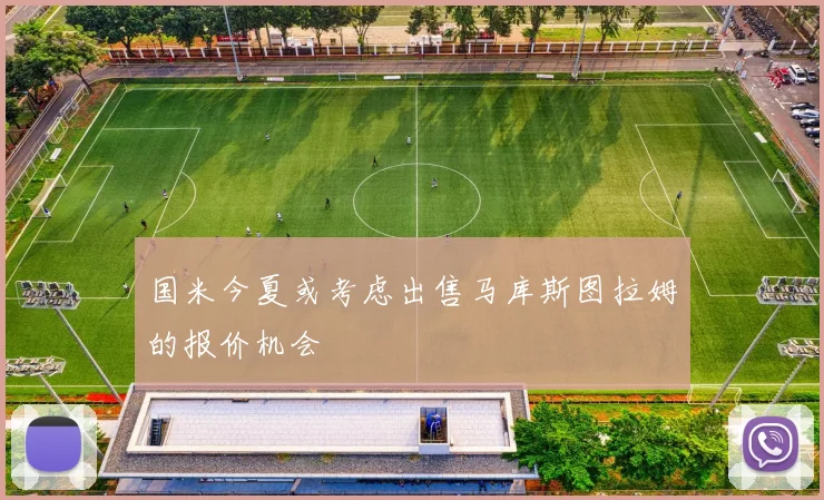 国米今夏或考虑出售马库斯图拉姆的报价机会