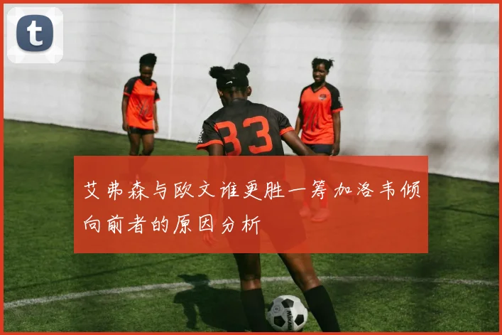 艾弗森与欧文谁更胜一筹加洛韦倾向前者的原因分析