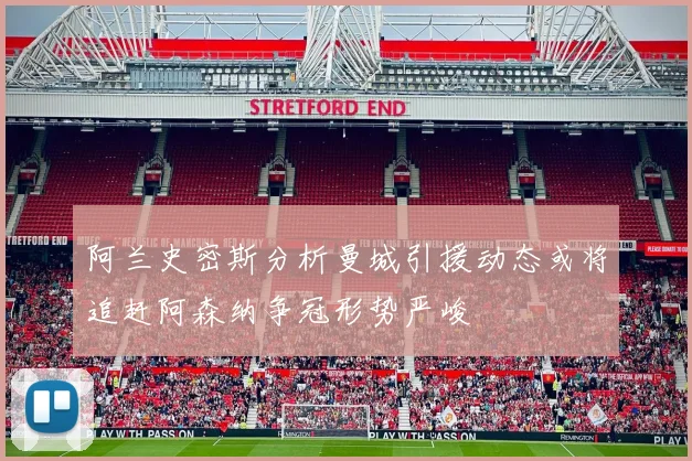 阿兰史密斯分析曼城引援动态或将追赶阿森纳争冠形势严峻